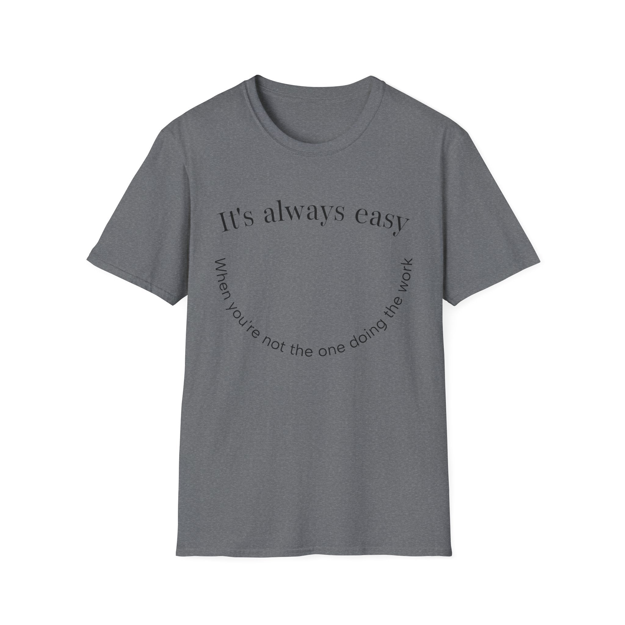 "It's Always Easy When You're Not the One Doing the Work" Minimal Quote Tee Happy Face