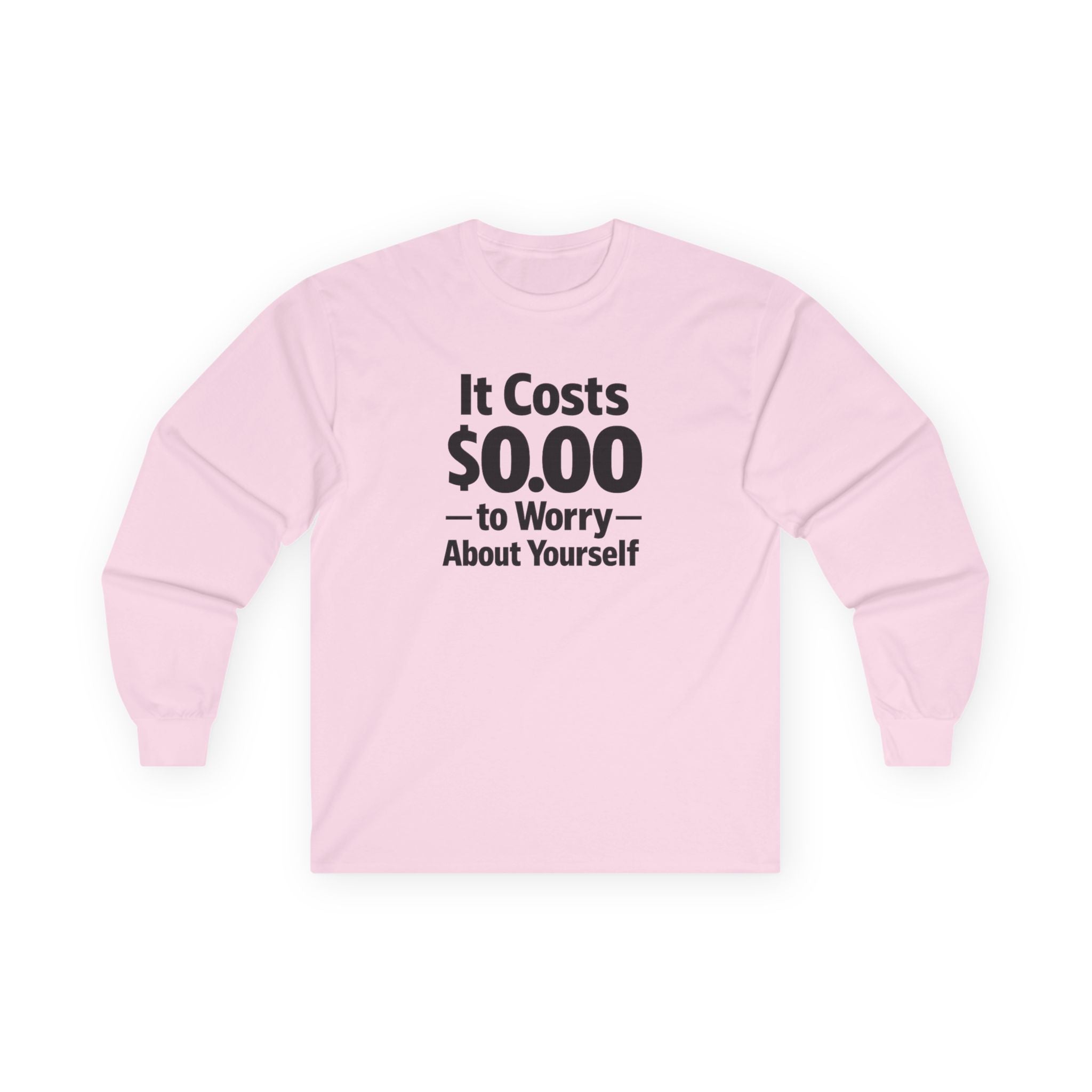 It Costs $0.00 to Worry About Yourself Long Sleeve Shirt | Funny Quote Shirt | Sarcastic Graphic Tee | Unisex Statement Shirt