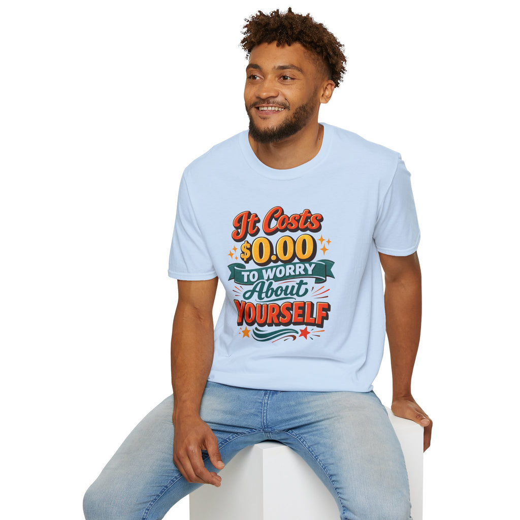 It Costs $0.00 to Worry About Yourself Shirt | Funny Quote T-Shirt | Sarcastic Graphic Tee | Unisex Statement Shirt
