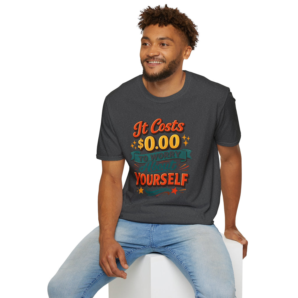 It Costs $0.00 to Worry About Yourself Shirt | Funny Quote T-Shirt | Sarcastic Graphic Tee | Unisex Statement Shirt