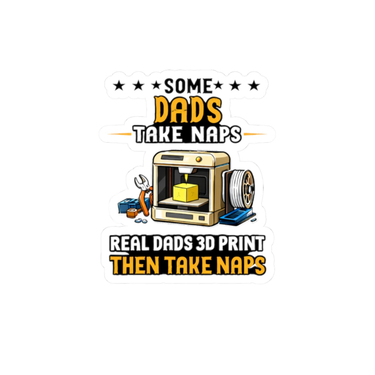 3D Printer Dad Sticker | Some Dads Take Naps, Real Dads 3D Print Then Take Naps