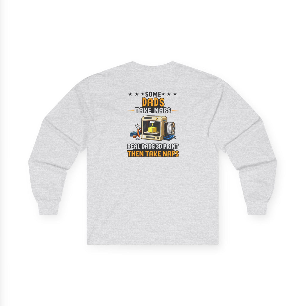 3D Printer Dad Long Sleeve | Some Dads Take Naps Real Dads 3D Print Then Take Naps