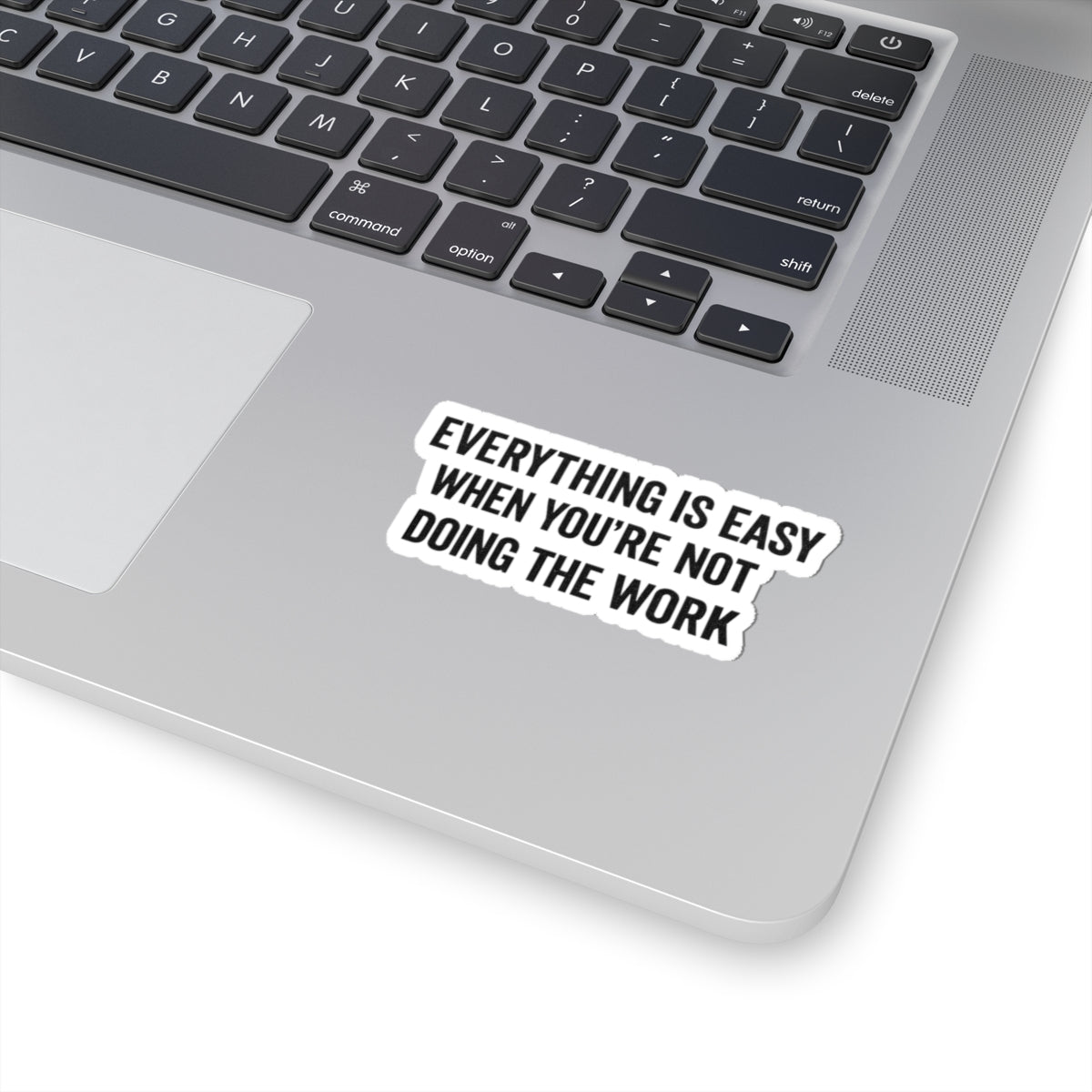 Kiss-Cut Sticker — "Everything Is Easy When You're Not Doing The Work" Motivational Laptop Decal