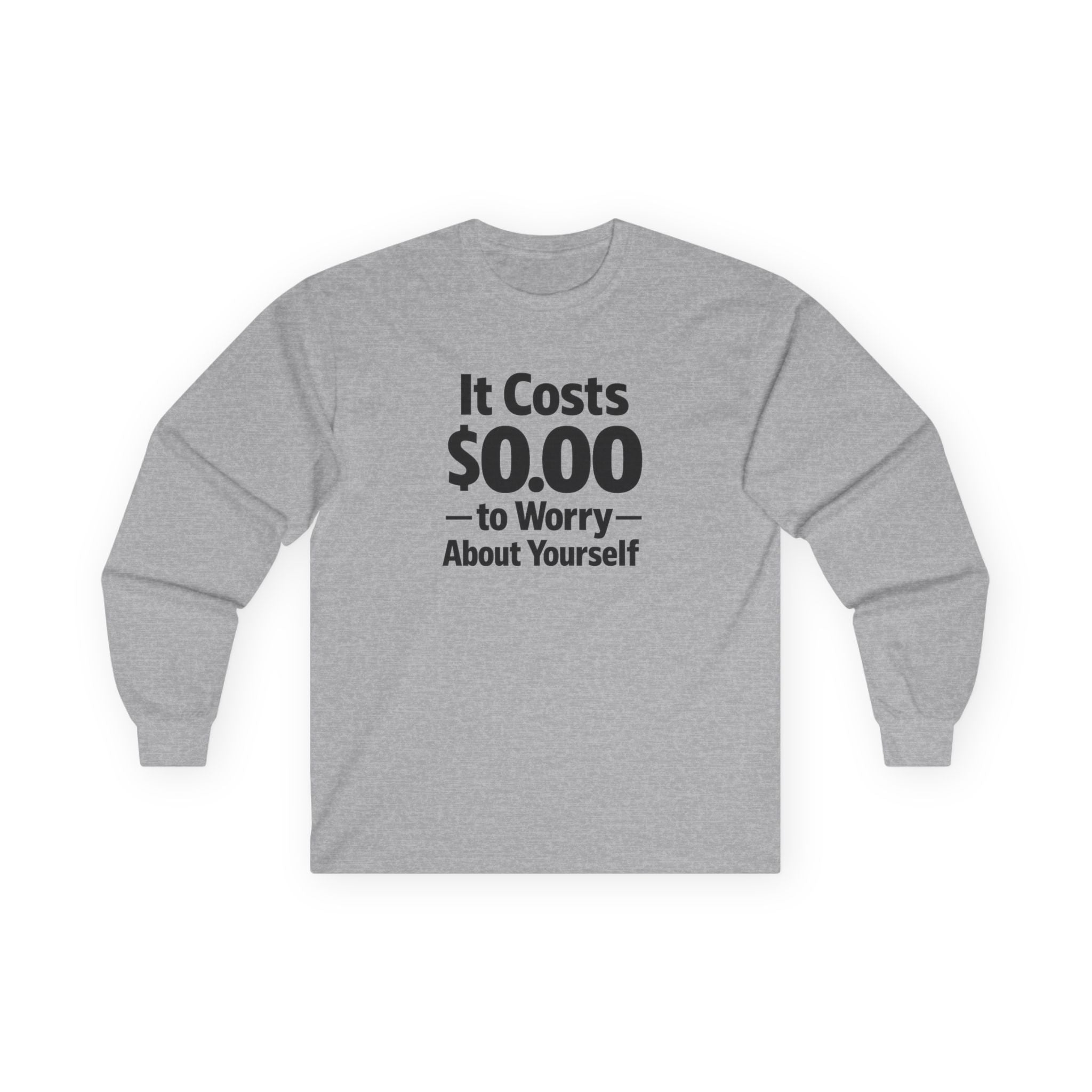 It Costs $0.00 to Worry About Yourself Long Sleeve Shirt | Funny Quote Shirt | Sarcastic Graphic Tee | Unisex Statement Shirt
