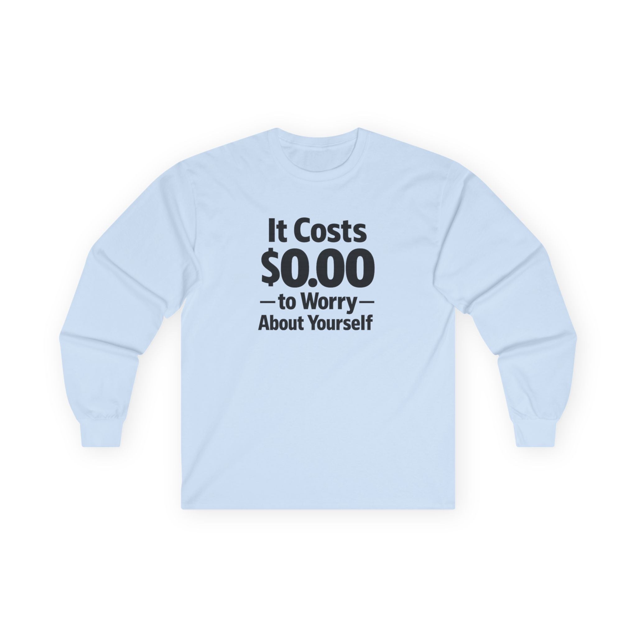 It Costs $0.00 to Worry About Yourself Long Sleeve Shirt | Funny Quote Shirt | Sarcastic Graphic Tee | Unisex Statement Shirt