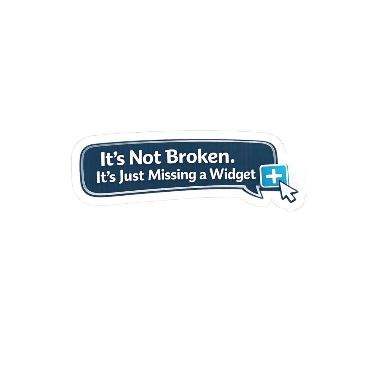 It's Not Broken Sticker — 'It's Just Missing a Widget' Tech Humor Kiss-Cut Sticker