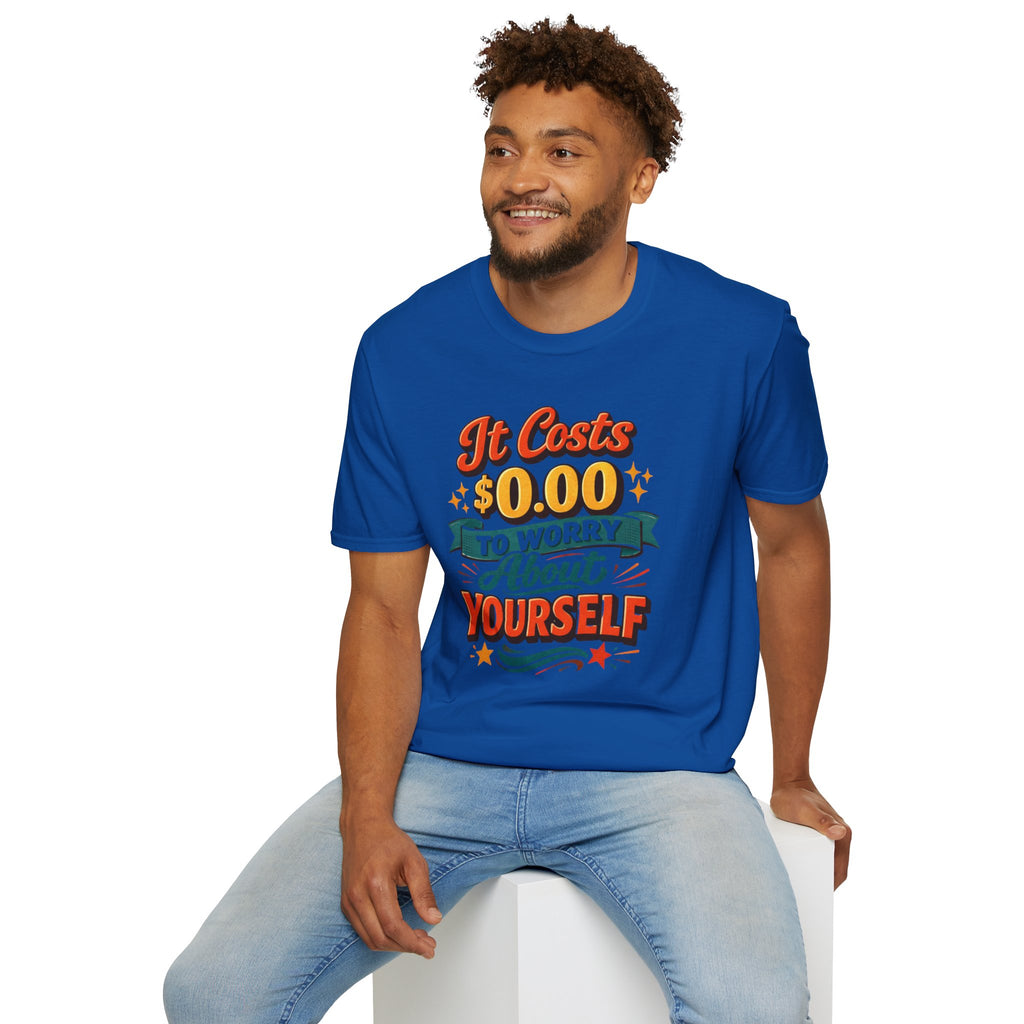 It Costs $0.00 to Worry About Yourself Shirt | Funny Quote T-Shirt | Sarcastic Graphic Tee | Unisex Statement Shirt
