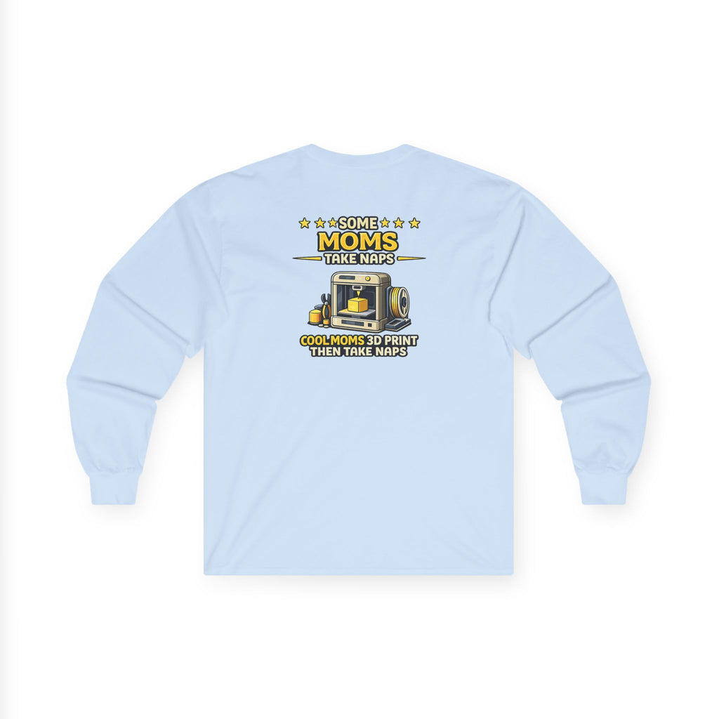 3D Printer Mom Long Sleeve | Some Moms Take Naps Cool Moms 3D Print Then Take Naps