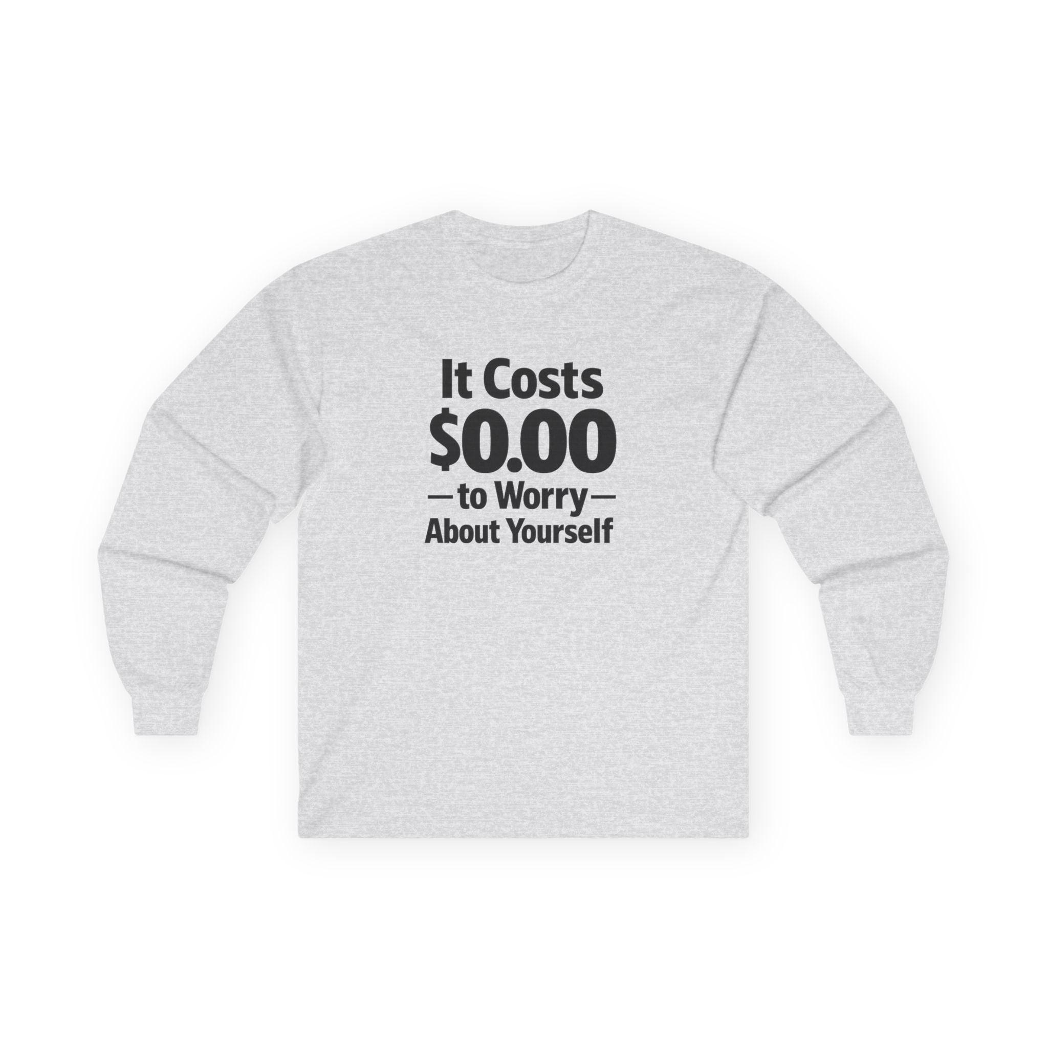 It Costs $0.00 to Worry About Yourself Long Sleeve Shirt | Funny Quote Shirt | Sarcastic Graphic Tee | Unisex Statement Shirt