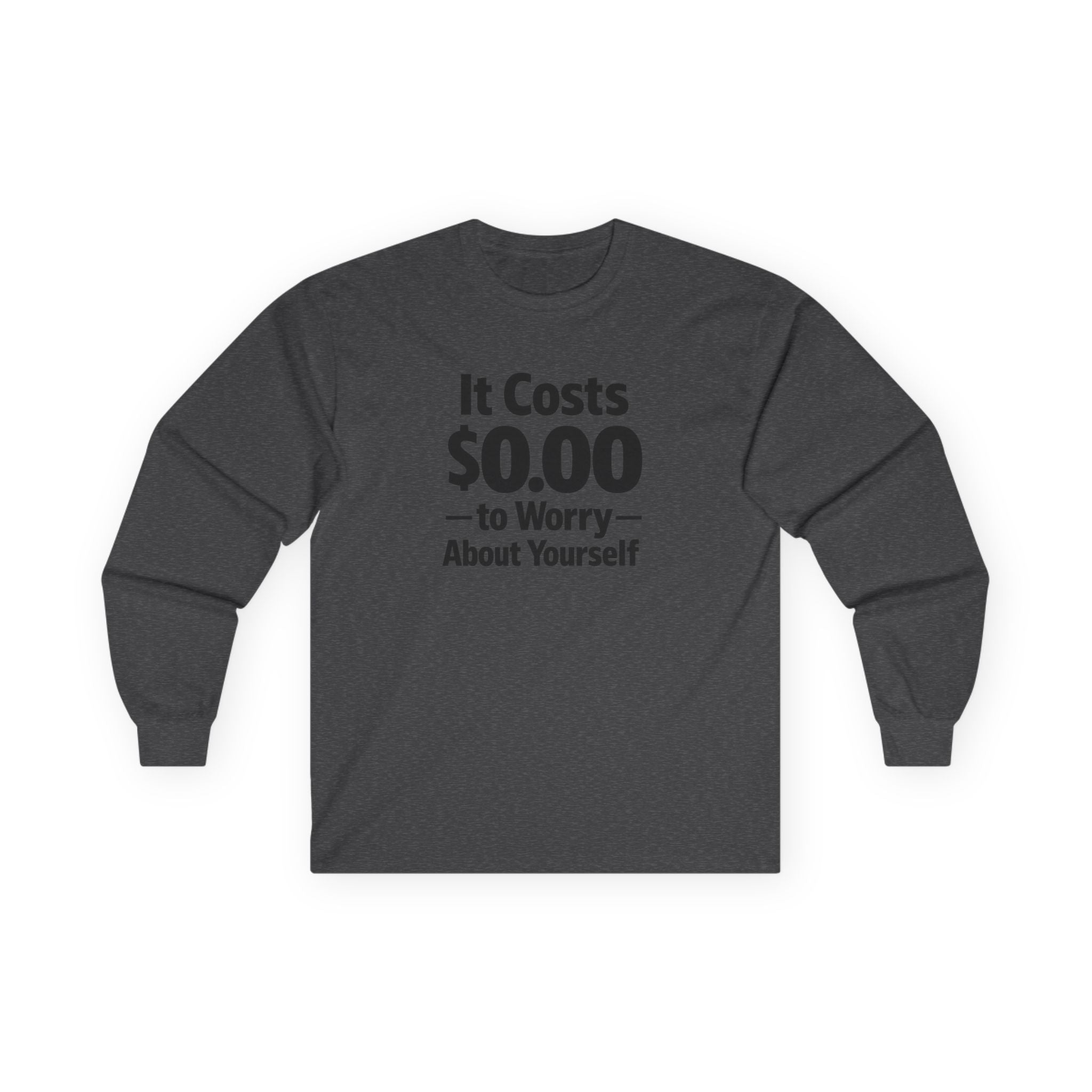It Costs $0.00 to Worry About Yourself Long Sleeve Shirt | Funny Quote Shirt | Sarcastic Graphic Tee | Unisex Statement Shirt