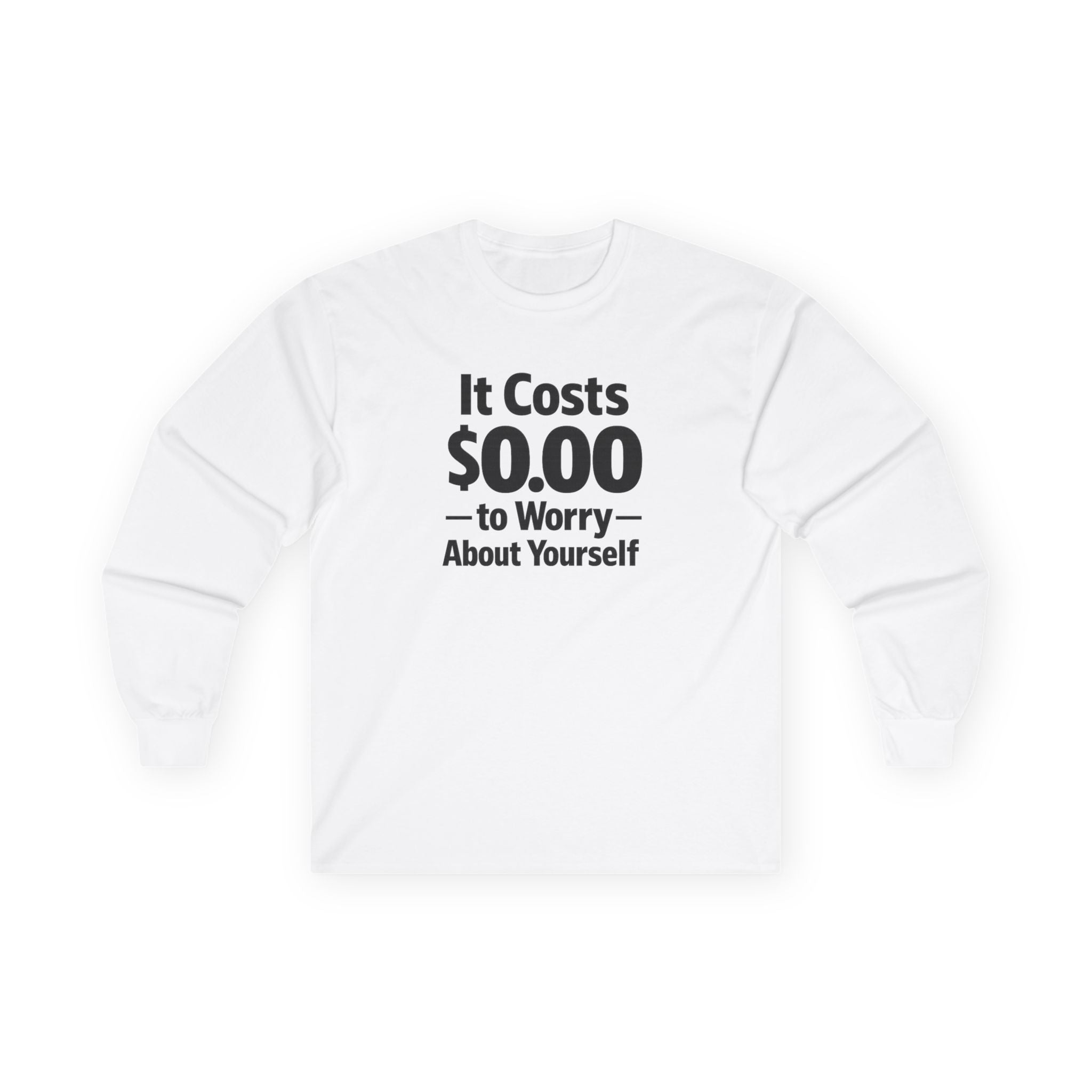 It Costs $0.00 to Worry About Yourself Long Sleeve Shirt | Funny Quote Shirt | Sarcastic Graphic Tee | Unisex Statement Shirt