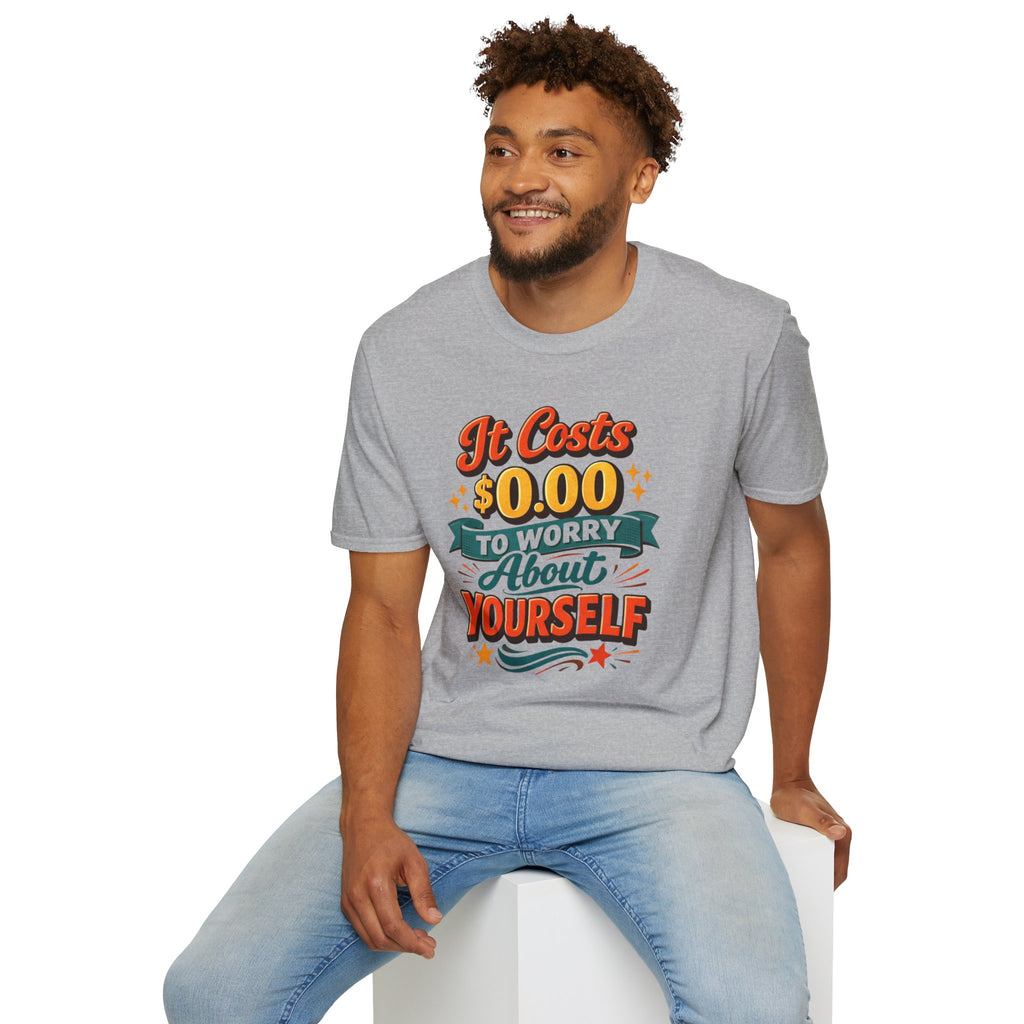 It Costs $0.00 to Worry About Yourself Shirt | Funny Quote T-Shirt | Sarcastic Graphic Tee | Unisex Statement Shirt