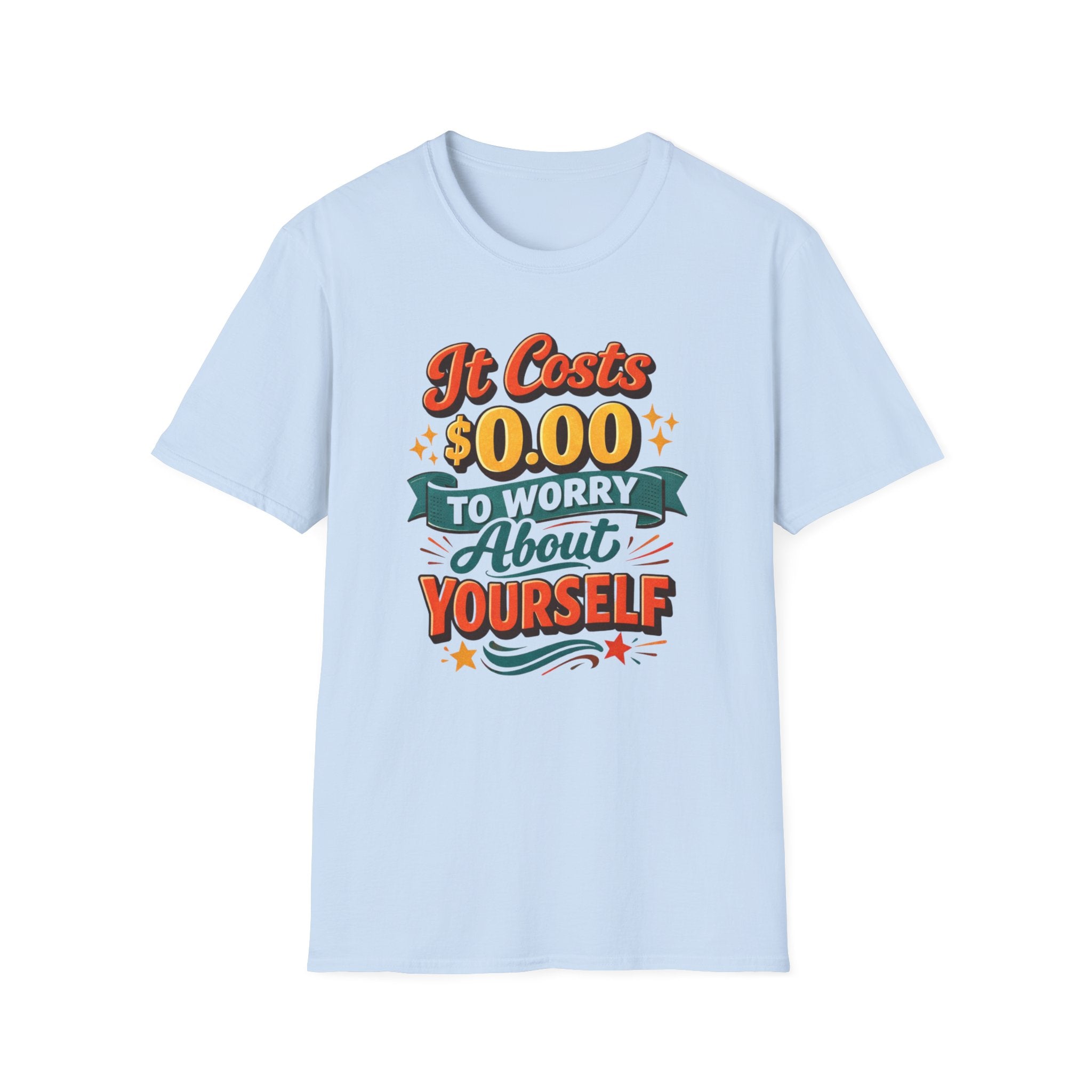 It Costs $0.00 to Worry About Yourself Shirt | Funny Quote T-Shirt | Sarcastic Graphic Tee | Unisex Statement Shirt