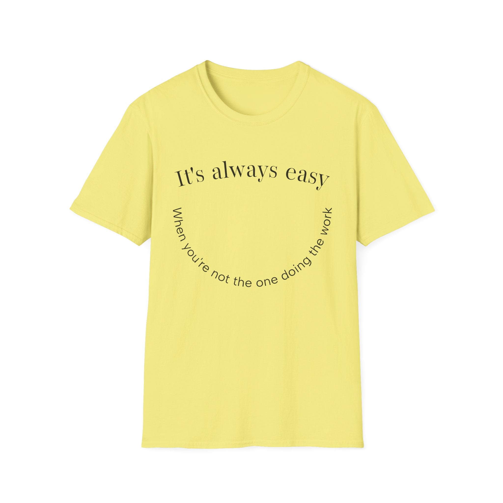 "It's Always Easy When You're Not the One Doing the Work" Minimal Quote Tee Happy Face