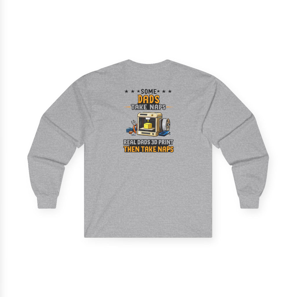 3D Printer Dad Long Sleeve | Some Dads Take Naps Real Dads 3D Print Then Take Naps