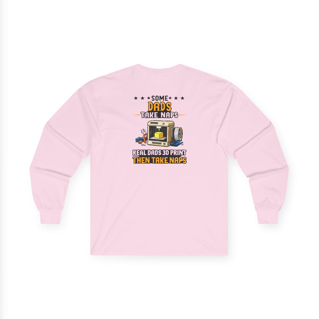 3D Printer Dad Long Sleeve | Some Dads Take Naps Real Dads 3D Print Then Take Naps